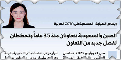 الصين والسعودية تتعاونان منذ 35 عاماً وتخططان لفصل جديد من التعاون 